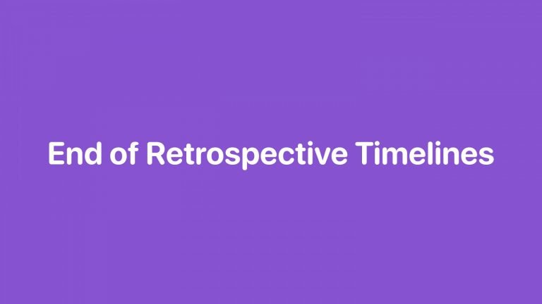 End of Retrospective Timelines (and app development)