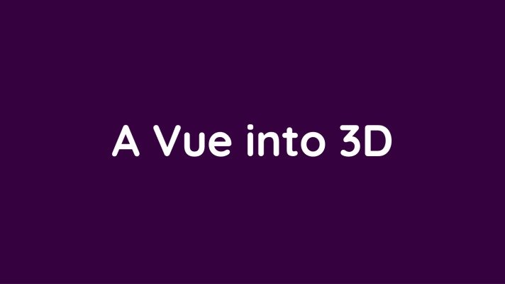 A Vue into 3D – Mission Accomplished